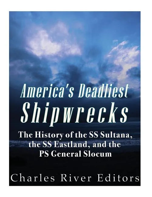 America's Deadliest Shipwrecks: The History of the SS Sultana, the SS Eastland, and the PS General Slocum - Paperback