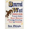 Spurred West: Rogues, Treasure Seekers, Bounty Hunters, and Colorful Characters Past and Present - Paperback
