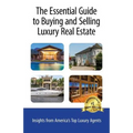 The Essential Guide to Buying and Selling Luxury Real Estate: Insights from America's Top Luxury Agents - Paperback