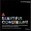 A Beautiful Constraint: How to Transform Your Limitations Into Advantages, and Why It's Everyone's Business - Hardcover