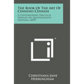 The Book of the Art of Cennino Cennini: A Contemporary Practical Treatise on Quattrocento Painting (1899) - Paperback