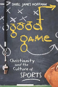 Good Game: Christianity and the Culture of Sports - Paperback