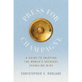 Press for Champagne: A Guide To Enjoying The World's Greatest Sparkling Wine - Paperback