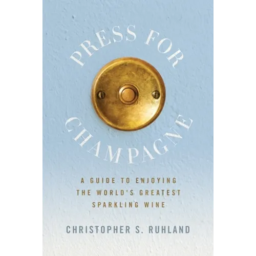 Press for Champagne: A Guide To Enjoying The World's Greatest Sparkling Wine - Paperback
