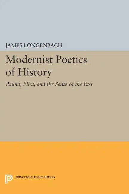Modernist Poetics of History: Pound, Eliot, and the Sense of the Past - Paperback