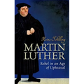 Martin Luther: Rebel in an Age of Upheaval - Hardcover