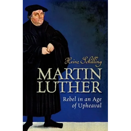 Martin Luther: Rebel in an Age of Upheaval - Hardcover