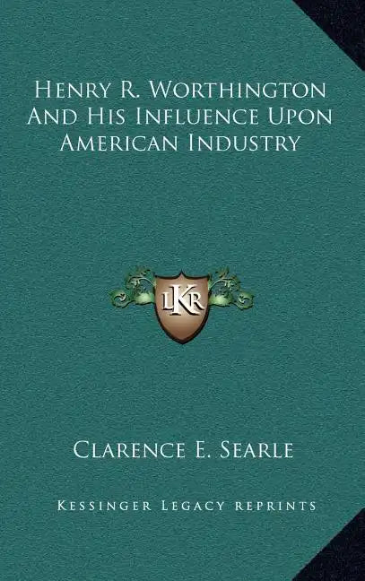 Henry R. Worthington and His Influence Upon American Industry - Hardcover