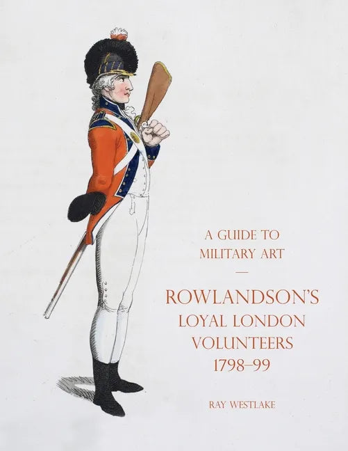 A Guide to Military Art - Rowlandson's Loyal London Volunteers 1798-99 - Paperback