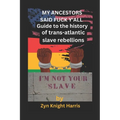 My Ancestors said fuck y'all: Guide to the history of trans atlantic slave rebellions - Paperback