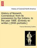 History of Norwich, Connecticut: From Its Possession by the Indians, to the Year 1866. (Entirely Re-Written.) [With Portraits.] - Paperback