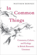 In Common Things: Commerce, Culture, and Ecology in British Romantic Literature - Hardcover