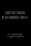 Good luck finding better coworkers than us. P.S. It's not going to happen.: Perfect goodbye gift for coworker that is leaving / going away gift for yo - Paperback