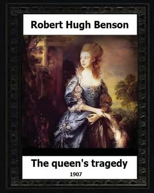 The Queen's Tragedy 1907. by: Robert Hugh Benson (Historical fiction) - Paperback