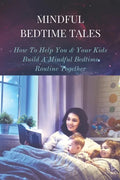 Mindful Bedtime Tales: How To Help You & Your Kids Build A Mindful Bedtime Routine Together: Mindful Bedtime Stories - Paperback