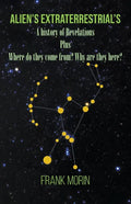 Alien's Extraterrestrial's: A history of Revelations plus Where do they come from? Why are they here? - Paperback