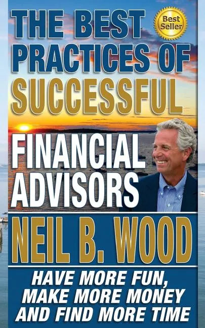 The Best Practices of Successful Financial Advisors: Have More Fun, Make More Money, and Find More Time - Paperback