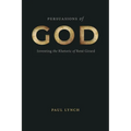Persuasions of God: Inventing the Rhetoric of René Girard - Hardcover