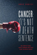 Cancer: It's Not A Death Sentence: The Story Of Three Family Members And Their Fight To Defeat Cancer - Paperback