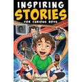 Inspiring Stories for Curious Boys: True Motivational Tales to Build Self-Confidence, Courage, and Kindness for Young Readers - Paperback