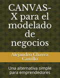 Canvas-X Para El Modelado de Negocios: Una Alternativa Simple Para Emprendedores - Paperback