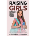 Raising Girls in Today's Digital World: Positive Parenting Tips for Raising Strong Girls and Confident, Creative Daughters - Paperback