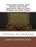 Teachers Guide and Novel Unit for Fantastic Beasts and Where to Find them: Lessons on Demand - Paperback
