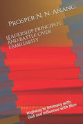Leadership Principles and Battle Over Familiarity: Highway to Intimacy with God and Influence with Men - Paperback