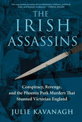 The Irish Assassins: Conspiracy, Revenge and the Phoenix Park Murders That Stunned Victorian England - Hardcover