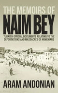 The Memoirs of Naim Bey: Turkish Official Documents Relating to the Deportations and Massacres of Armenians - Hardcover