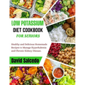 Low Potassium Diet Cookbook for Seniors: Healthy and Delicious Homemade Recipes to Manage Hyperkalemia and Chronic Kidney Disease - Paperback