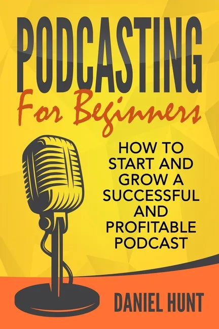 Podcasting for Beginners: How to Start and Grow a Successful and Profitable Podcast - Paperback