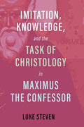 Imitation, Knowledge, and the Task of Christology in Maximus the Confessor - Hardcover