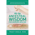Ancestral Wisdom for Modern Healing: Discover how to rejuvenate your health, and the health of the planet, one ancestral step at a time - Paperback