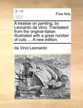 A Treatise on Painting, by Leonardo Da Vinci. Translated from the Original Italian. Illustrated with a Great Number of Cuts. ... a New Edition. - Paperback