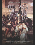 The War of the Sicilian Vespers: The History and Legacy of Sicily's Rebellion against the French in the Late 13th Century - Paperback