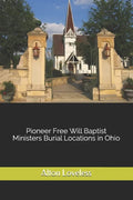 Pioneer Free Will Baptist Ministers Burial Locations in Ohio - Paperback