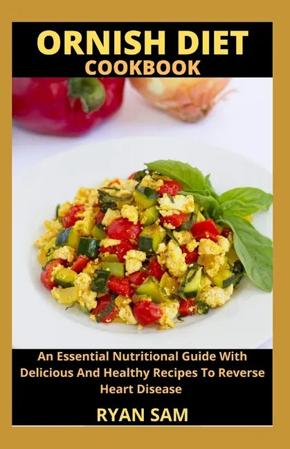Ornish Diet Cookbook: An Essential Nutritional Guide With Delicious And Healthy Recipes To Reverse Heart Disease - Paperback