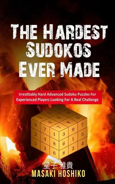 The Hardest Sudokos Ever Made: Irrestitably Hard Advanced Sudoku Puzzles For Experienced Players Looking For A Real Challenge - Paperback