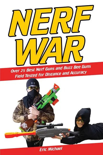 Nerf War: Over 25 Best Nerf Blasters Field Tested for Distance and Accuracy! Plus, Nerf Gun Safety, Setting Up Nerf Wars, Nerf M - Paperback