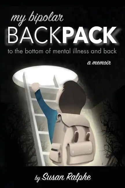 My Bipolar Backpack, a Memoir: To the Bottom of Mental Illness and Back - Paperback