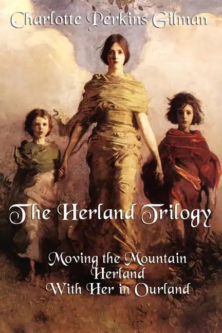 The Herland Trilogy: Moving the Mountain, Herland, with Her in Ourland - Paperback