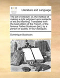 The Art of Criticism: Or, the Method of Making a Right Judgment Upon Subjects of Wit and Learning. Translated from the Best Edition of the F - Paperback