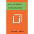 Politics And Vision: Continuity And Innovation In Western Political Thought - Hardcover
