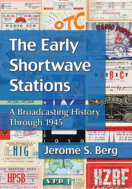 The Early Shortwave Stations: A Broadcasting History Through 1945 - Paperback