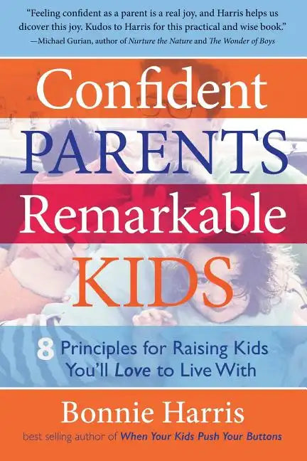 Confident Parents, Remarkable Kids: 8 Principles for Raising Kids You'll Love to Live With - Paperback