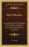 Bible Difficulties: An Examination of Passages of the Bible Alleged to Be Irreconcilable with Its Inspiration - Hardcover