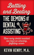 Battling and Beating the Demons of Dental Assisting: How Every Dental Assistant Can Have an Amazing, Fulfilling Career - Paperback