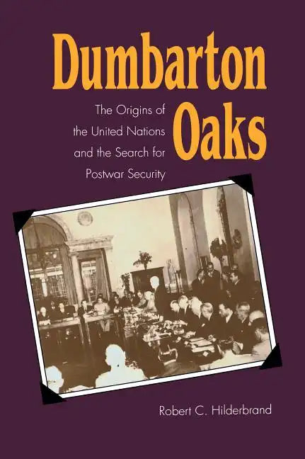 Dumbarton Oaks: The Origins of the United Nations and the Search for Postwar Security - Paperback
