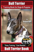 Bull Terrier Training Book for Dogs and Puppies by Bone Up Dog Training: Are You Ready to Bone Up? Easy Training * Fast Results Bull Terrier Book - Paperback